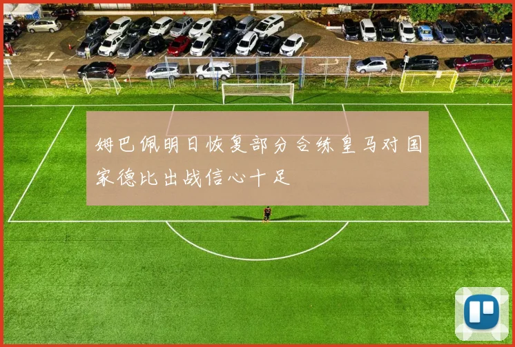 姆巴佩明日恢复部分合练皇马对国家德比出战信心十足