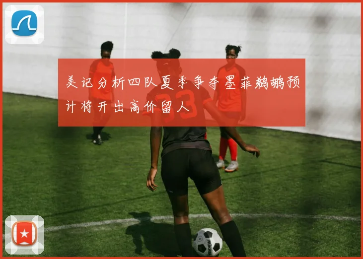 美记分析四队夏季争夺墨菲鹈鹕预计将开出高价留人