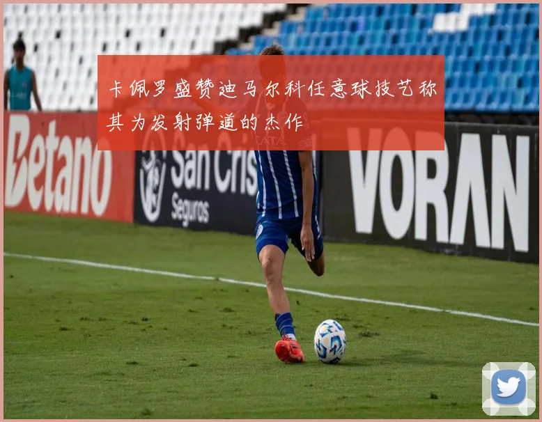 卡佩罗盛赞迪马尔科任意球技艺称其为发射弹道的杰作